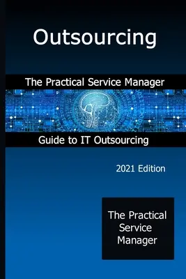 Outsourcing: The Practical Service Manager Guide to IT Outsourcing (Ghidul practic al managerului de servicii pentru externalizarea IT) - Outsourcing: The Practical Service Manager Guide to IT Outsourcing