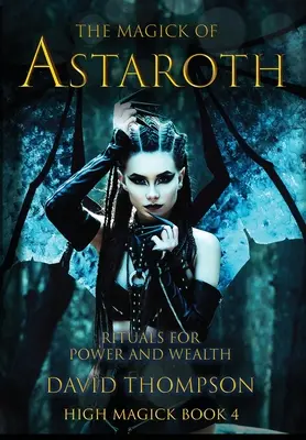 Magia lui Astaroth: Ritualuri pentru putere și bogăție - The Magick of Astaroth: Rituals for Power and Wealth