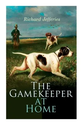 The Gamekeeper at Home: Schițe de istorie naturală și viață rurală - The Gamekeeper at Home: Sketches of Natural History and Rural Life