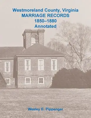 Westmoreland County, Virginia Înregistrări de căsătorii, 1850-1880 adnotate - Westmoreland County, Virginia Marriage Records, 1850-1880 Annotated