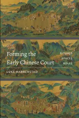 Formarea curții chineze timpurii: Ritualuri, spații, roluri - Forming the Early Chinese Court: Rituals, Spaces, Roles