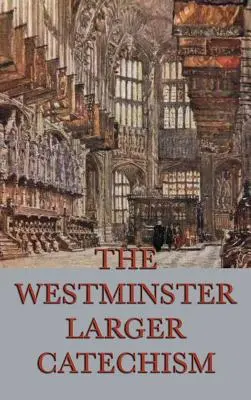 Catehismul mai mare Westminster - The Westminster Larger Catechism