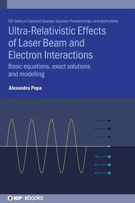 Efectele ultrarelativiste ale interacțiunilor dintre fasciculele laser și electroni: Ecuații de bază, soluții exacte și modelare - Ultra-Relativistic Effects of Laser Beam and Electron Interactions: Basic equations, exact solutions and modelling
