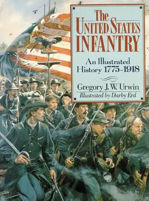 Infanteria Statelor Unite: O istorie ilustrată, 1775-1918 - The United States Infantry: An Illustrated History, 1775-1918