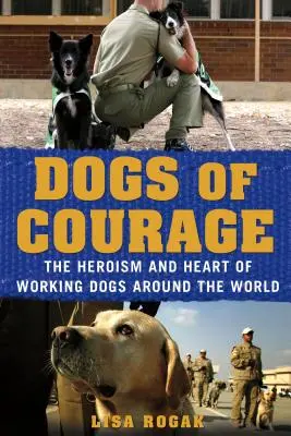 Câini de curaj: Eroismul și inima câinilor de serviciu din întreaga lume: The Heroism and Heart of Working Dogs Around the World - Dogs of Courage: The Heroism and Heart of Working Dogs Around the World