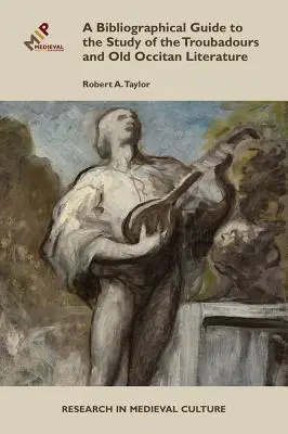 Ghid bibliografic pentru studiul trubadurilor și al vechii literaturi occitane (A Bibliographical Guide to the Study of Troubadours and Old Occitan Literature) - A Bibliographical Guide to the Study of Troubadours and Old Occitan Literature