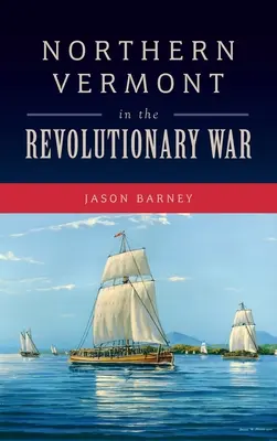 Nordul Vermontului în Războiul de Independență - Northern Vermont in the Revolutionary War