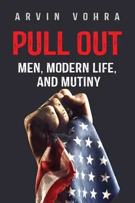 Retragerea: Bărbații, viața modernă și răzvrătirea - Pull Out: Men, Modern Life, and Mutiny