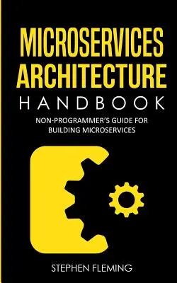 Microservices Architecture Handbook: Ghidul neprogramatorului pentru construirea de microservicii - Microservices Architecture Handbook: Non-Programmer's Guide For Building Microservices