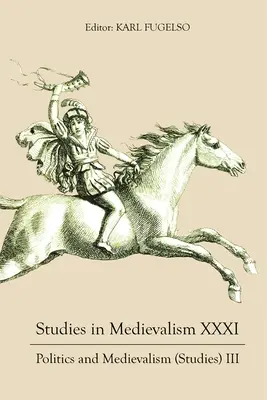 Studii în medievalism XXXI: Politică și medievalism (Studii) III - Studies in Medievalism XXXI: Politics and Medievalism (Studies) III