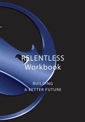 Cartea de lucru Relentless: Construirea unui viitor mai bun - Relentless Workbook: Building A Better Future