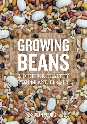 Cultivarea fasolei: O dietă pentru oameni și planete sănătoase - Growing Beans: A Diet for Healthy People & Planet