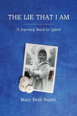Minciuna pe care o sunt: O călătorie înapoi la spirit - The Lie That I Am: A Journey Back to Spirit