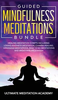 Pachet de meditații ghidate de mindfulness: Healing Meditation Scripts Including Loving Kindness Meditation, Chakra Healing, Vipassana Meditations, Body Sc - Guided Mindfulness Meditations Bundle: Healing Meditation Scripts Including Loving Kindness Meditation, Chakra Healing, Vipassana Meditations, Body Sc