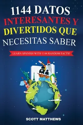 1144 Datos Interesantes Y Divertidos Que Necesitas Saber - Învață spaniolă cu 1144 de fapte! - 1144 Datos Interesantes Y Divertidos Que Necesitas Saber - Learn Spanish With 1144 Facts!