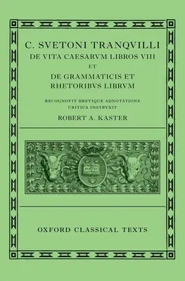 Suetonius: Lives of the Caesars & on Teachers of Grammar and Rhetoric (C. Suetoni Tranquilli de Uita Caesarum Libri VIII Et de Grammaticis Et Rhetorib