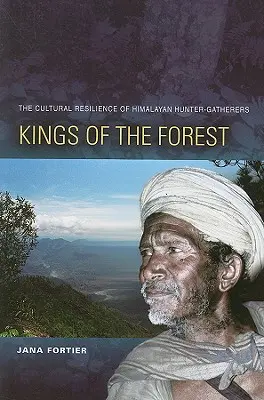 Regii pădurii: Reziliența culturală a vânătorilor-culegători din Himalaya - Kings of the Forest: The Cultural Resilience of Himalayan Hunter-Gatherers