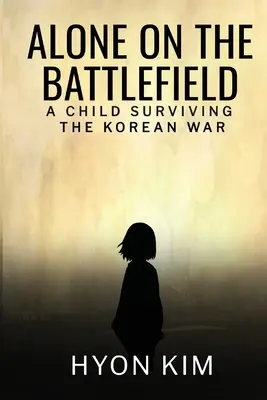 Singur pe câmpul de luptă: Un copil supraviețuitor al Războiului din Coreea - Alone on the Battlefield: A Child Surviving the Korean War