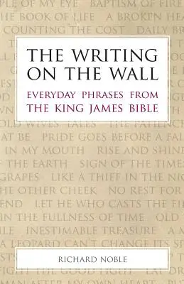 Scrisul de pe perete: Expresii de zi cu zi din Biblia King James - The Writing on the Wall: Everyday Phrases from the King James Bible