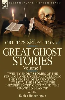 The Critic's Selection of Great Ghost Stories: Volume 1-Twenty Short Stories of the Strange and Unusual Inclusiv „The Spectre of Tappington”, „To Let - The Critic's Selection of Great Ghost Stories: Volume 1-Twenty Short Stories of the Strange and Unusual Including 'The Spectre of Tappington', 'To Let