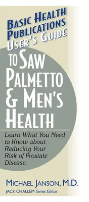Ghidul utilizatorului pentru Saw Palmetto și sănătatea bărbaților - User's Guide to Saw Palmetto & Men's Health