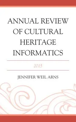 Revista anuală de informatică a patrimoniului cultural: 2015 - Annual Review of Cultural Heritage Informatics: 2015