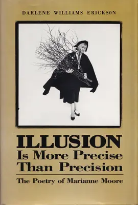 Iluzia este mai precisă decât precizia: Poezia lui Marianne Moore - Illusion Is More Precise Than Precision: The Poetry of Marianne Moore