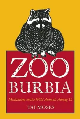 Zooburbia: Meditații despre animalele sălbatice dintre noi - Zooburbia: Meditations on the Wild Animals Among Us