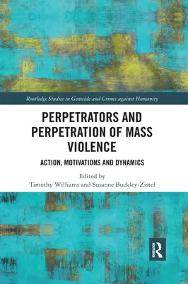 Perpetratorii și perpetrarea violenței în masă: Acțiune, motivații și dinamică - Perpetrators and Perpetration of Mass Violence: Action, Motivations and Dynamics