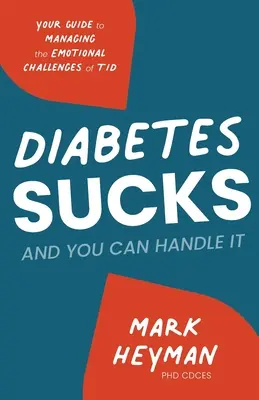 Diabetul e nașpa ȘI te poți descurca cu el: Ghidul dvs. pentru gestionarea provocărilor emoționale ale T1D - Diabetes Sucks AND You Can Handle It: Your Guide to Managing the Emotional Challenges of T1D