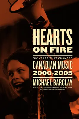Hearts on Fire: Șase ani care au schimbat muzica canadiană 2000-2005 - Hearts on Fire: Six Years That Changed Canadian Music 2000-2005