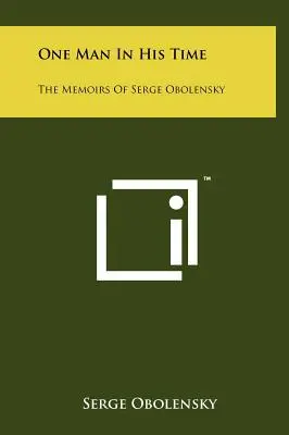 One Man In His Time: Memoriile lui Serge Obolensky - One Man In His Time: The Memoirs Of Serge Obolensky