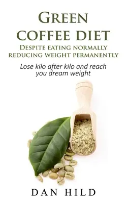 Dieta cu cafea verde - În ciuda mâncării normale reducerea greutății permanent: Slăbiți kilogram după kilogram și ajungeți la greutatea visată - Green coffee diet - Despite eating normally reducing weight permanently: Lose kilo after kilo and reach you dream weight