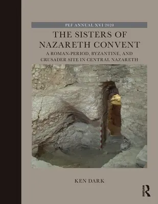 Mănăstirea Surorilor din Nazareth: Un sit de epocă romană, bizantină și cruciată în centrul orașului Nazareth - The Sisters of Nazareth Convent: A Roman-period, Byzantine, and Crusader site in central Nazareth