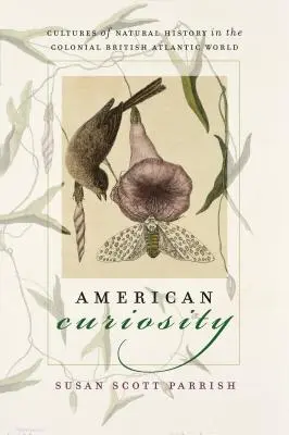 Curiozitatea americană: Culturi ale istoriei naturale în lumea colonială britanică a Atlanticului - American Curiosity: Cultures of Natural History in the Colonial British Atlantic World