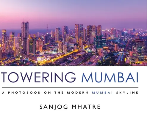 Towering Mumbai: O carte foto despre linia de orizont a Mumbaiului modern - Towering Mumbai: A Photobook on the Modern Mumbai Skyline