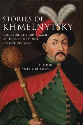 Povestiri din Khmelnytsky: Moșteniri literare concurente ale revoltei cazacilor ucraineni din 1648 - Stories of Khmelnytsky: Competing Literary Legacies of the 1648 Ukrainian Cossack Uprising