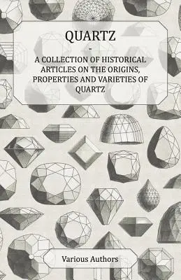 Quartz - O colecție de articole istorice privind originile, proprietățile și varietățile cuarțului - Quartz - A Collection of Historical Articles on the Origins, Properties and Varieties of Quartz