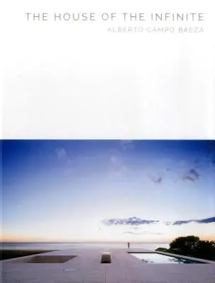 The House of the Infinite (Casa infinitului): Alberto Campo Baeza - The House of the Infinite: Alberto Campo Baeza