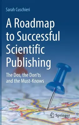 O foaie de parcurs pentru o publicare științifică de succes: Ce trebuie făcut, ce nu trebuie făcut și ce trebuie știut - A Roadmap to Successful Scientific Publishing: The Dos, the Don'ts and the Must-Knows