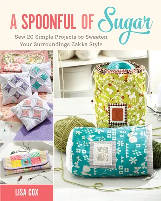 Spoonful of Sugar - Coase 20 de proiecte simple pentru a-ți îndulci împrejurimile Zakka Style - Spoonful of Sugar - Sew 20 Simple Projects to Sweeten Your Surroundings Zakka Style