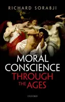 Conștiința morală de-a lungul veacurilor - din secolul al V-lea î.Hr. până în prezent [Sorabji Richard (Wolfson College Oxford) - Moral Conscience through the Ages - Fifth Century BCE to the Present (Sorabji Richard (Wolfson College Oxford))