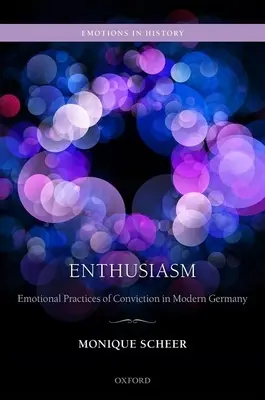 Entuziasm: Practici emoționale ale convingerii în Germania modernă - Enthusiasm: Emotional Practices of Conviction in Modern Germany