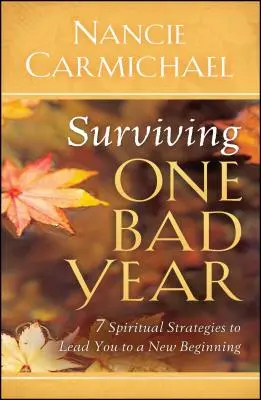 Supraviețuirea unui an rău: 7 strategii spirituale care să vă conducă spre un nou început - Surviving One Bad Year: 7 Spiritual Strategies to Lead You to a New Beginning