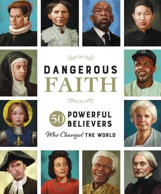 Credința periculoasă: 50 de credincioși puternici care au schimbat lumea - Dangerous Faith: 50 Powerful Believers Who Changed the World