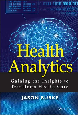 Health Analytics: Obținerea de informații pentru a transforma îngrijirea sănătății - Health Analytics: Gaining the Insights to Transform Health Care