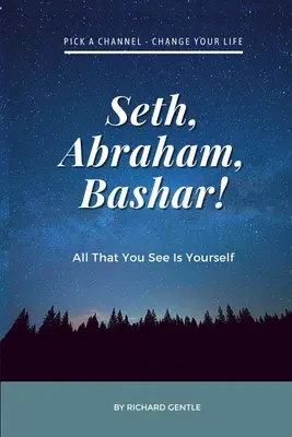 Seth, Abraham, Bashar! Tot ceea ce vezi ești tu însuți - Seth, Abraham, Bashar!: All that you see is yourself