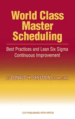 World Class Master Scheduling: Cele mai bune practici și îmbunătățirea continuă Lean Six SIGMA - World Class Master Scheduling: Best Practices and Lean Six SIGMA Continuous Improvement
