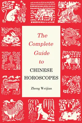 Ghid complet pentru horoscopul chinezesc - Prima ediție - Complete Guide to Chinese Horoscopes - First Edition