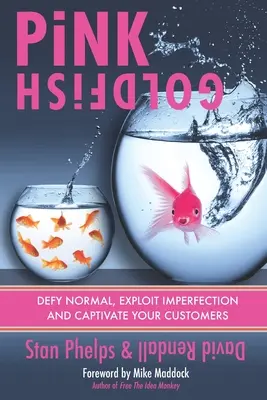 Peștișorul de aur roz: Sfidează normalitatea, exploatează imperfecțiunea și captivează-ți clienții - Pink Goldfish: Defy Normal, Exploit Imperfection and Captivate Your Customers